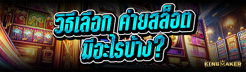 วิธีเลือก ค่ายสล็อต มีอะไรบ้าง?